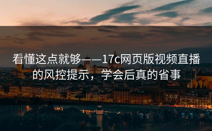 看懂这点就够——17c网页版视频直播的风控提示，学会后真的省事