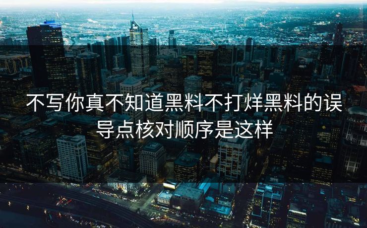 不写你真不知道黑料不打烊黑料的误导点核对顺序是这样