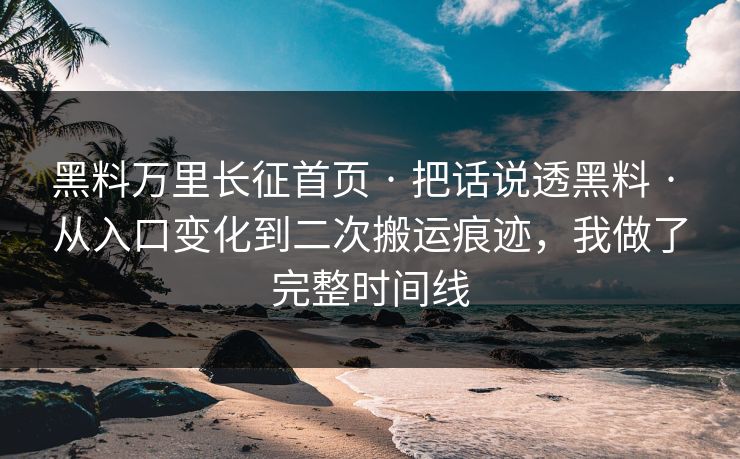 黑料万里长征首页 · 把话说透黑料 · 从入口变化到二次搬运痕迹，我做了完整时间线